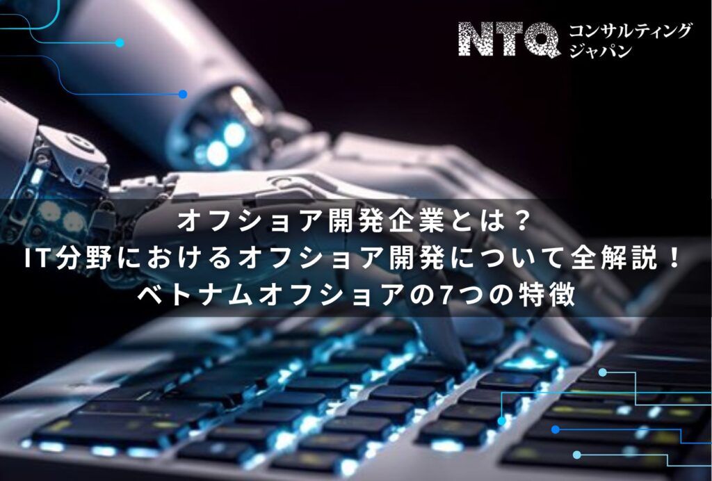 オフショア開発企業とは？IT分野におけるオフショア開発について全解説！ベトナムオフショアの7つの特徴 ②