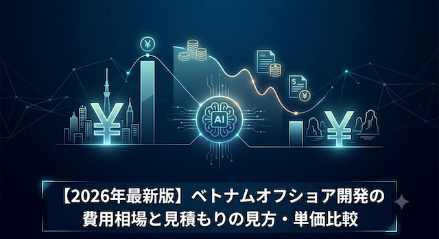 【2026年最新版】ベトナムオフショア開発の費用相場と見積もりの見方・単価比較
